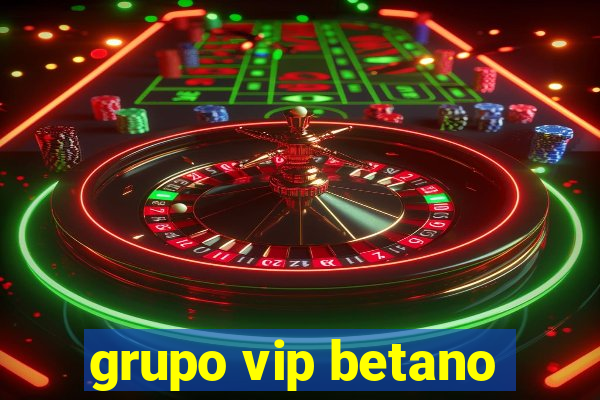 grupo vip betano